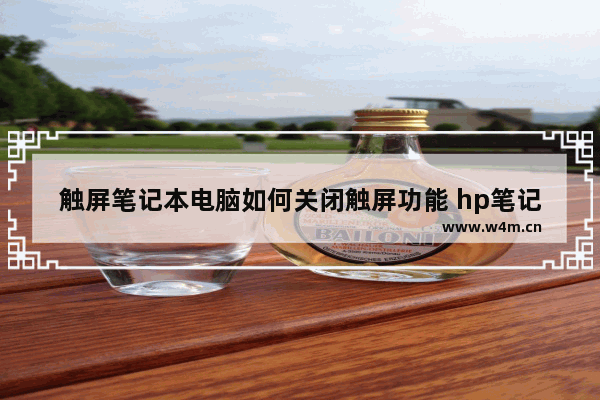 触屏笔记本电脑如何关闭触屏功能 hp笔记本如何关闭触摸