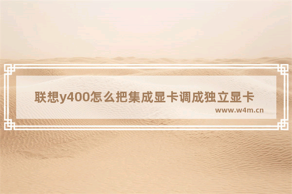 联想y400怎么把集成显卡调成独立显卡 联想y400加装显卡