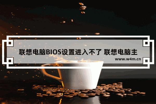 联想电脑BIOS设置进入不了 联想电脑主板设置进不去