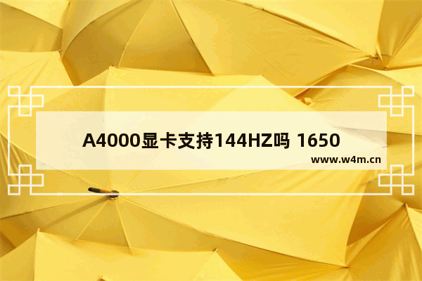 A4000显卡支持144HZ吗 1650的显卡支持144赫兹显示器吗