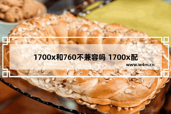 1700x和760不兼容吗 1700x配什么显卡