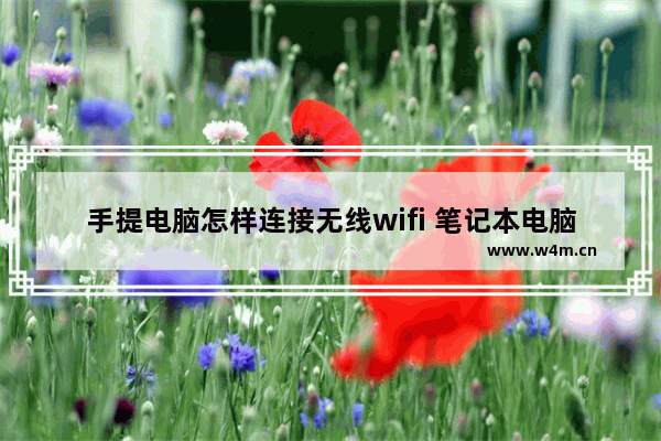 手提电脑怎样连接无线wifi 笔记本电脑wf