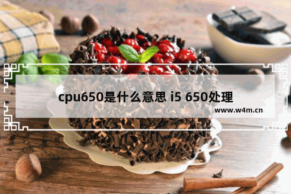 cpu650是什么意思 i5 650处理器怎么样