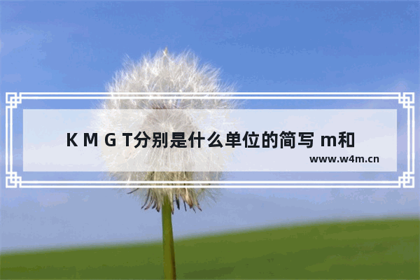 K M G T分别是什么单位的简写 m和k的换算