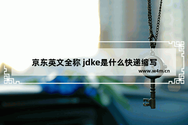 京东英文全称 jdke是什么快递缩写