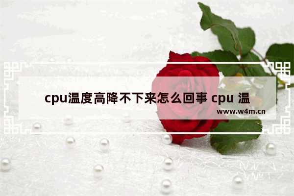 cpu温度高降不下来怎么回事 cpu 温度低