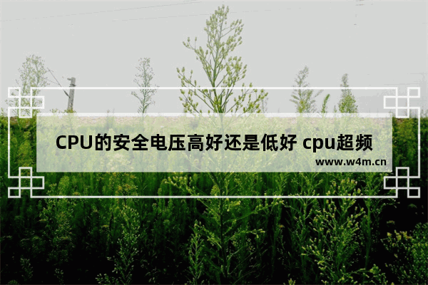 CPU的安全电压高好还是低好 cpu超频加电压低意义