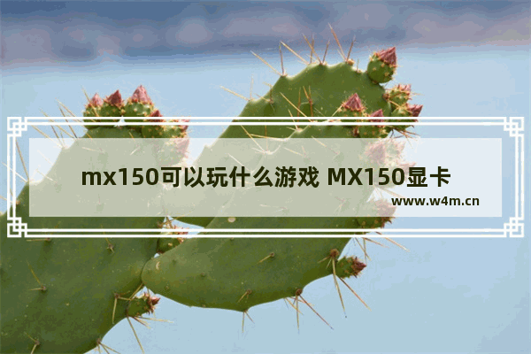 mx150可以玩什么游戏 MX150显卡最高能玩怎样的游戏