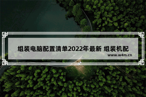 组装电脑配置清单2022年最新 组装机配置推荐