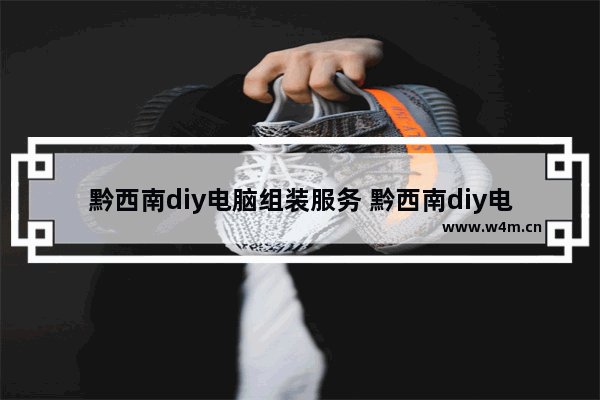 黔西南diy电脑组装服务 黔西南diy电脑组装服务