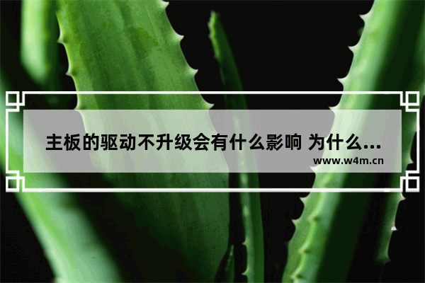 主板的驱动不升级会有什么影响 为什么我的电脑在更换主板之后显示系统不能启动