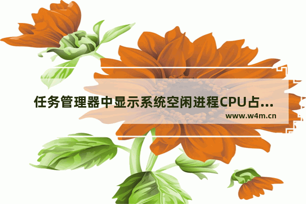 任务管理器中显示系统空闲进程CPU占用率达到90%以上是怎么回事 任务管理器cpu