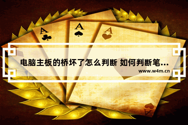 电脑主板的桥坏了怎么判断 如何判断笔记本电脑主板烧了