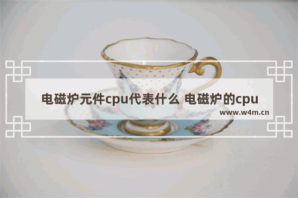 电磁炉元件cpu代表什么 电磁炉的cpu