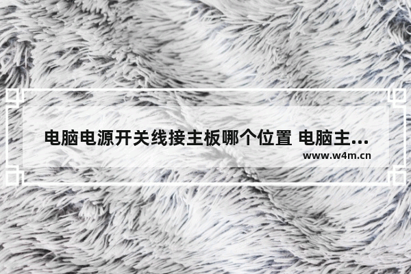 电脑电源开关线接主板哪个位置 电脑主板上的电源开关插头怎么接啊