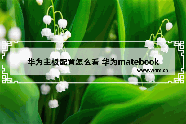 华为主板配置怎么看 华为matebook怎么看版本