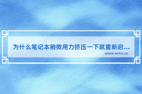 为什么笔记本稍微用力挤压一下就重新启动 笔记本电脑开机构