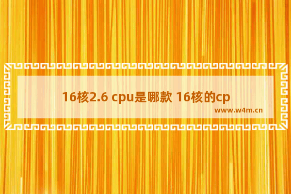 16核2.6 cpu是哪款 16核的cpu