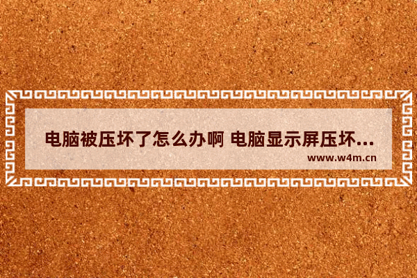 电脑被压坏了怎么办啊 电脑显示屏压坏了能修吗