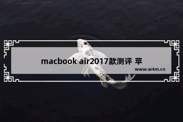 macbook air2017款测评 苹果笔记本电脑 2017