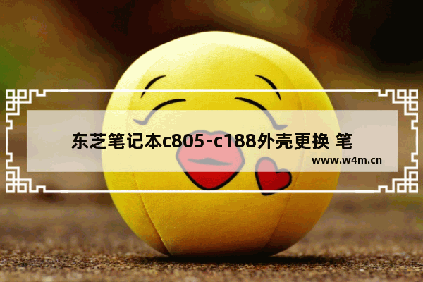 东芝笔记本c805-c188外壳更换 笔记本电脑换外壳的品牌