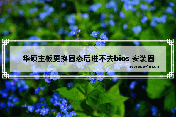 华硕主板更换固态后进不去bios 安装固态后显示nobootable怎么办