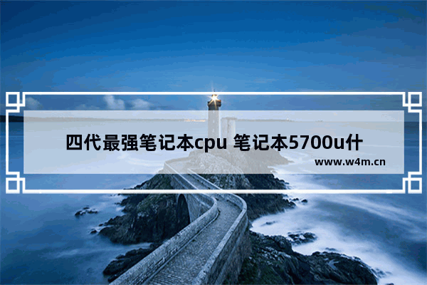 四代最强笔记本cpu 笔记本5700u什么水平