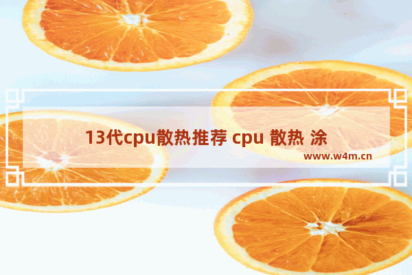 13代cpu散热推荐 cpu 散热 涂