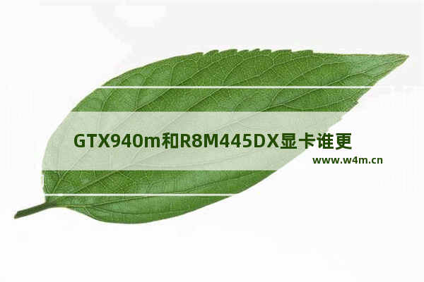 GTX940m和R8M445DX显卡谁更好 如何学国画