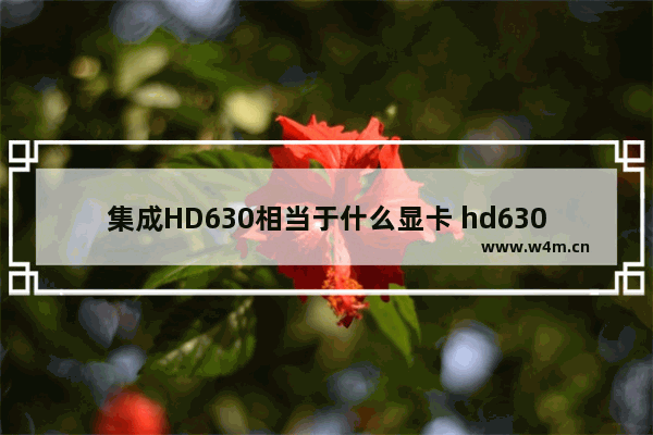 集成HD630相当于什么显卡 hd630集成显卡相当于