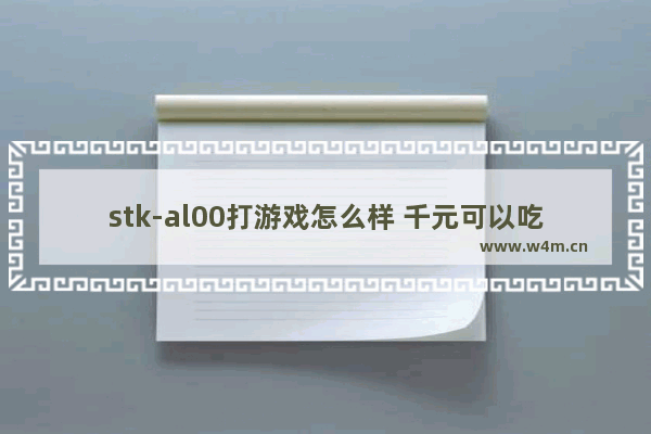 stk-al00打游戏怎么样 千元可以吃鸡的电脑品牌