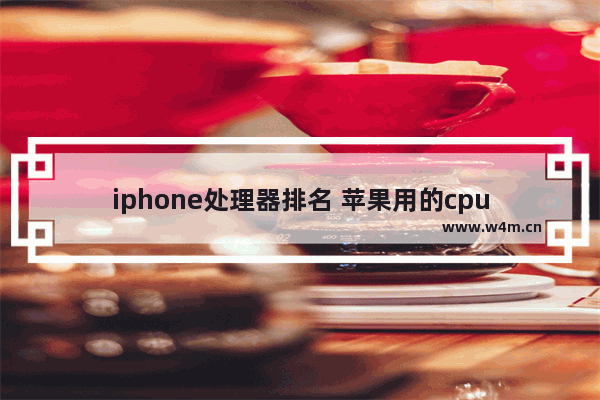 iphone处理器排名 苹果用的cpu