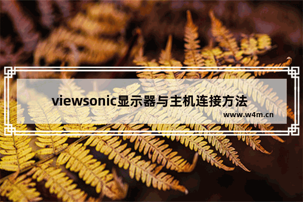 viewsonic显示器与主机连接方法 优派27582kpro怎么设置