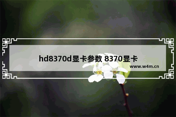 hd8370d显卡参数 8370显卡