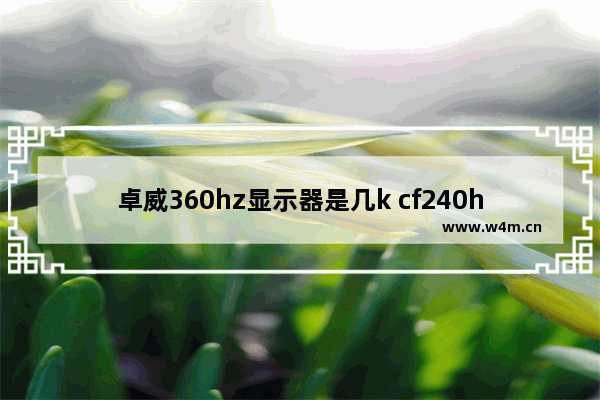 卓威360hz显示器是几k cf240hz和360hz对比