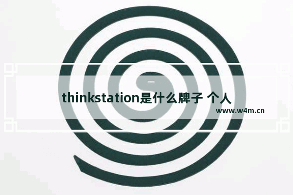 thinkstation是什么牌子 个人工作站电脑品牌设计