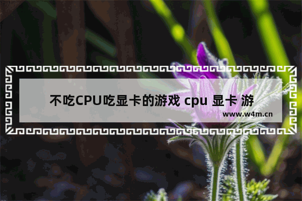 不吃CPU吃显卡的游戏 cpu 显卡 游戏