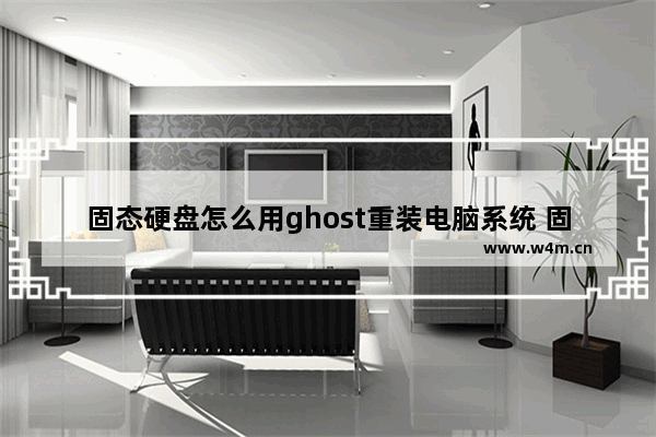 固态硬盘怎么用ghost重装电脑系统 固态硬盘重装系统步骤