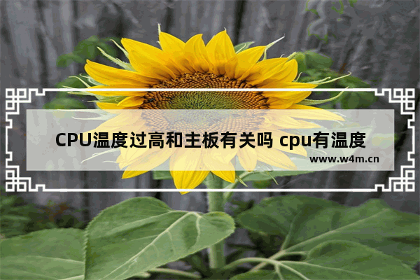 CPU温度过高和主板有关吗 cpu有温度说明主板好吗