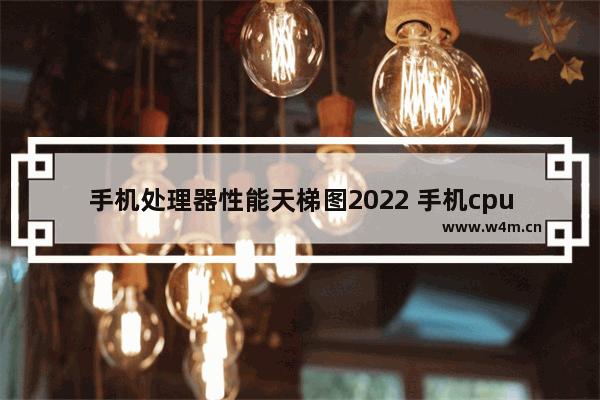 手机处理器性能天梯图2022 手机cpu天梯图骁龙麒麟天玑哪个好