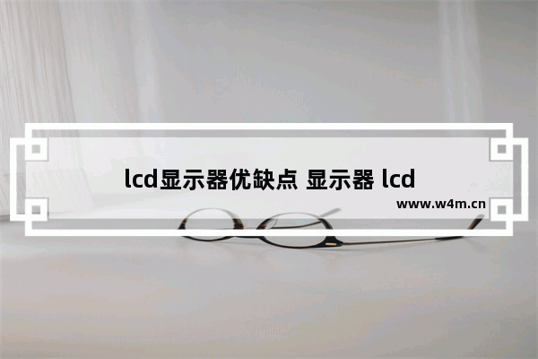 lcd显示器优缺点 显示器 lcd