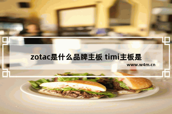 zotac是什么品牌主板 timi主板是什么