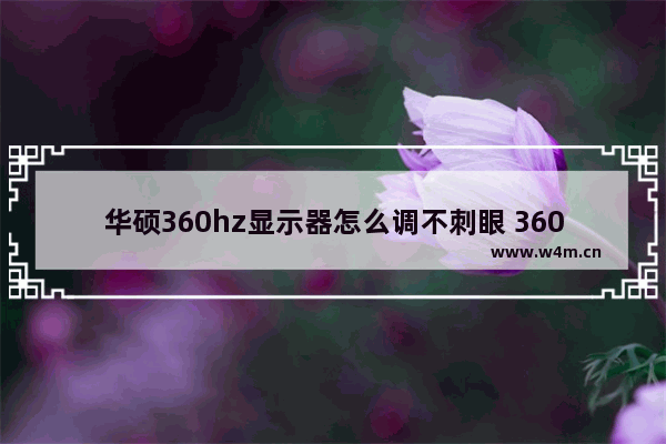 华硕360hz显示器怎么调不刺眼 360 显示器