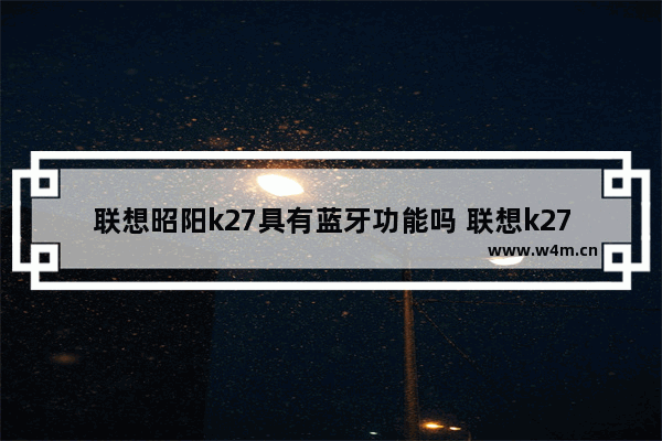 联想昭阳k27具有蓝牙功能吗 联想k27 固态硬盘