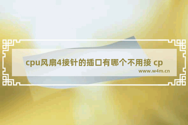 cpu风扇4接针的插口有哪个不用接 cpu风扇4针