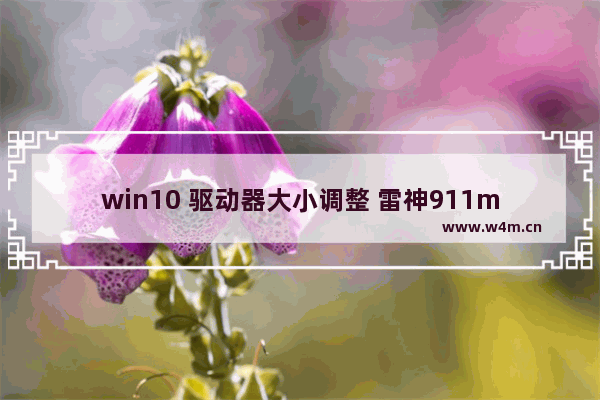 win10 驱动器大小调整 雷神911mt3060增加硬盘容量