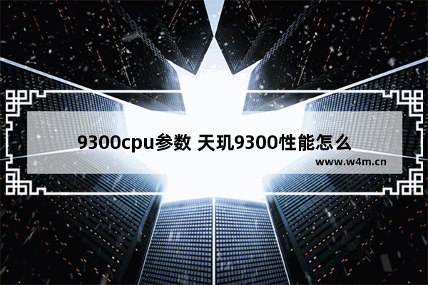 9300cpu参数 天玑9300性能怎么样