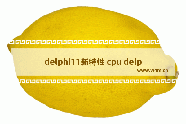 delphi11新特性 cpu delphi