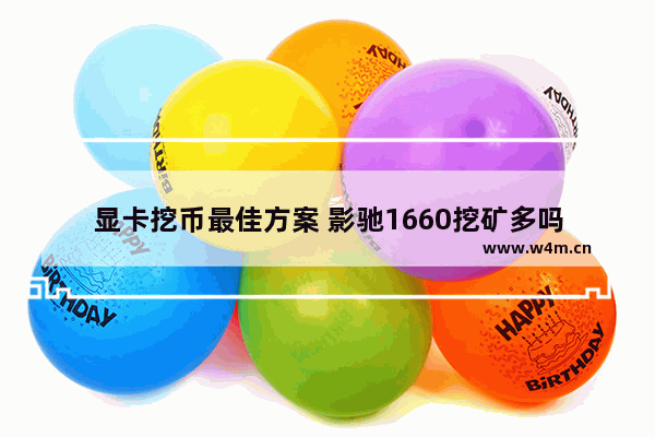 显卡挖币最佳方案 影驰1660挖矿多吗