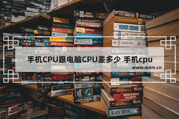 手机CPU跟电脑CPU差多少 手机cpu电脑